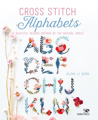 Cross Stitch Alphabets: 14 Beautiful Designs Inspired by the Natural World by Le Berre, H&#195;&#169;l&#195;&#168;ne