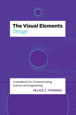 The Visual Elements--Design: A Handbook for Communicating Science and Engineering by Frankel, Felice C.