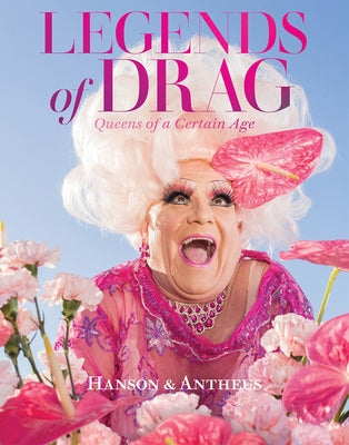 Legends of Drag: Queens of a Certain Age by Hanson, Harry James