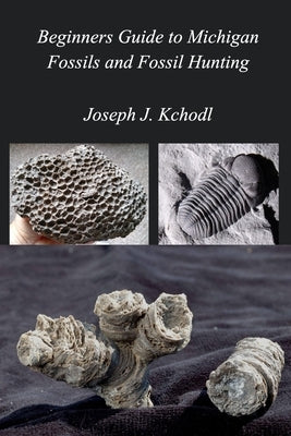 Beginners Guide to Michigan Fossils and Fossil Hunting by Kchodl, Joseph Paleojoe