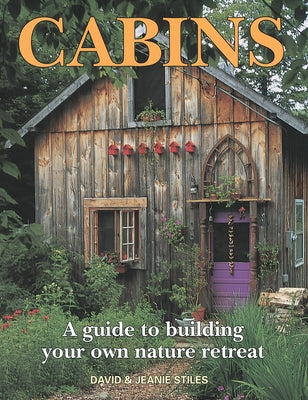 Cabins: A Guide to Building Your Own Nature Retreat by Stiles, David