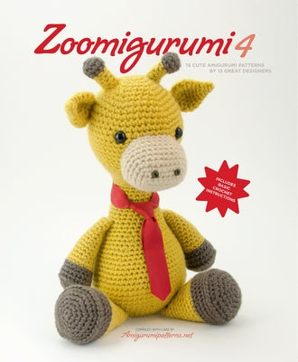 Zoomigurumi 4: 15 Cute Amigurumi Patterns by 12 Great Designers by Amigurumipatterns Net