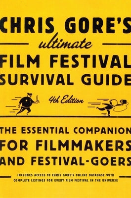 Chris Gore's Ultimate Film Festival Survival Guide, 4th Edition: The Essential Companion for Filmmakers and Festival-Goers by Gore, Chris