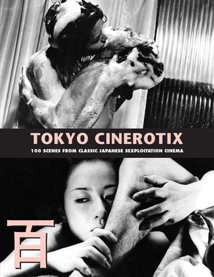 Tokyo Cinerotix: 100 Scenes from Classic Japanese Sexploitation Cinema by Kobayashi, Kagami Jigoku